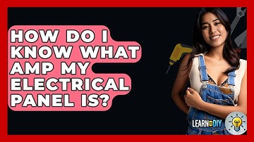 How Do I Know What Amp My Electrical Panel Is? - LearnToDIY360.com