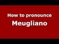 How to pronounce Meugliano (Italian/Italy) - PronounceNames.com