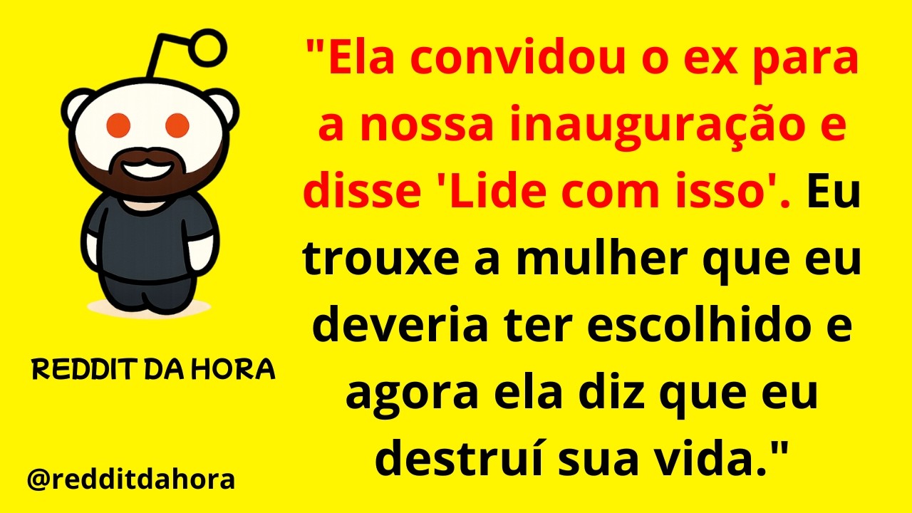 Ela convidou o ex para a nossa inauguração e disse 'Lide com isso'. Eu trouxe a mulher que eu...