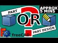 FreeCAD: Part Or Part Design? which one? Answered in 5 minutes (approx)