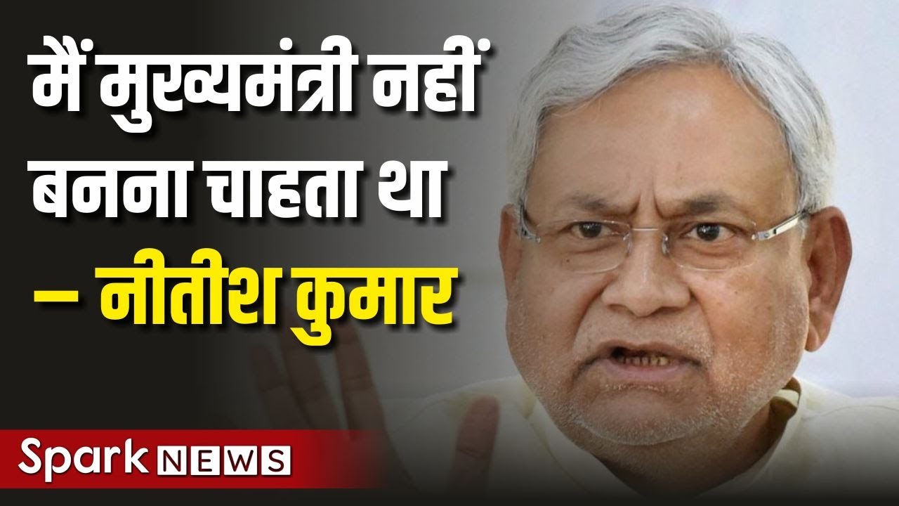 मैं मुख्यमंत्री नहीं बनना चाहता था – Nitish Kumar | Hindi News | SPARK NEWS
