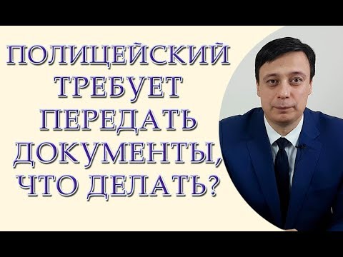 Полицейский требует передать документы, что делать?