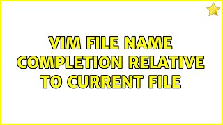 Vim file name completion relative to current file (2 Solutions!!)