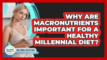 Why Are Macronutrients Important For A Healthy Millennial Diet? - Millennial Health Hub