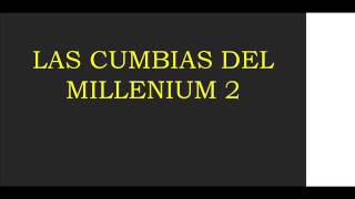 Video thumbnail of "LAS CUMBIAS DEL MILLENIUM 2 ORIGINAL - MILLENIUM"