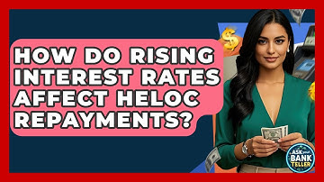 How Do Rising Interest Rates Affect HELOC Repayments? - Ask Your Bank Teller
