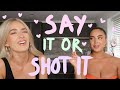 SAY IT OR SHOT IT | oop | Sophia and Cinzia