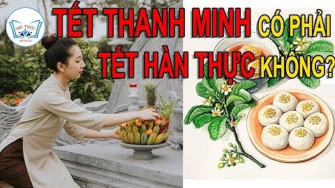 Tết Thanh Minh có phải Tết Hàn Thực không? Tri Thức Official