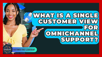 What Is A Single Customer View For Omnichannel Support? - Customer First Leadership