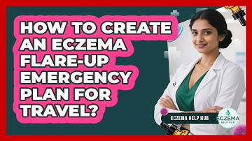How To Create An Eczema Flare-Up Emergency Plan For Travel?