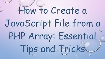 How to Create a JavaScript File from a PHP Array: Essential Tips and Tricks