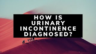 How do you diagnose urinary incontinence?