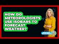 How Do Meteorologists Use Isobars To Forecast Weather? - Weather Watchdog