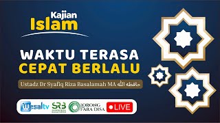 🔴 WAKTU TERASA CEPAT BERLALU - Ustadz Dr Syafiq Riza Basalamah MA حافظه الله