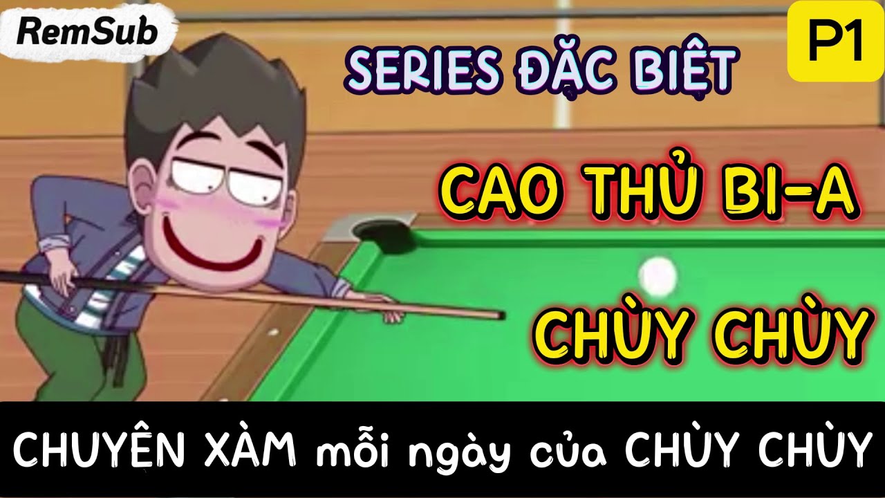 CHUYỆN XÀM của CHÙY CHÙY - SERIES ĐẶC BIỆT - CAO THỦ BI-A | Phần 1