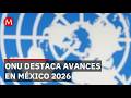 ONU destaca avances en 'Impacto Global México 2026'