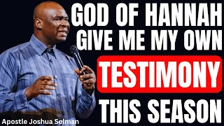 GOD OF HANNAH, GIVE ME MY OWN TESTIMONY THIS SEASON! | APOSTLE JOSHUA SELMAN