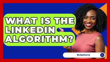 What Is The LinkedIn Algorithm? - Be App Savvy