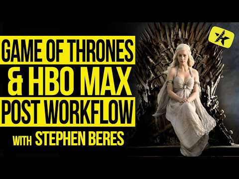 Inside Game of Thrones & HBOMax Post Workflow with Stephen Beres