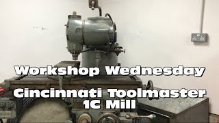 Cincinnati Toolmaster 1c mill on Workshop Wednesday