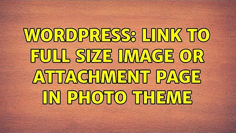 Wordpress: Link to full size image or attachment page in photo theme (2 Solutions!!)