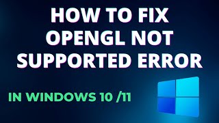 How to Fix OpenGl Not Supported Error in Windows 10 /11