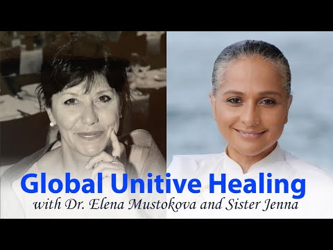 Global Unitive Healing with Dr. Elena Mustokova & Sister Jenna Global Unitive Healing with Dr. Elena Mustokova & Sister Jenna