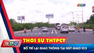 Bố trí lại giao thông tại nút giao IC3 | Cần Thơ TV