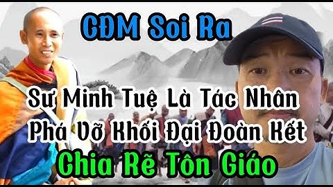 CĐM Soi Ra: Sư Minh Tuệ Là Tác Nhân Phá Vỡ Khối Đại Đoàn Kết Của Dân Tộc Và CHIA RẺ Tôn Giáo.