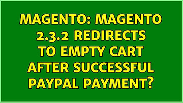 Magento: Magento 2.3.2 redirects to empty cart after successful PayPal payment?