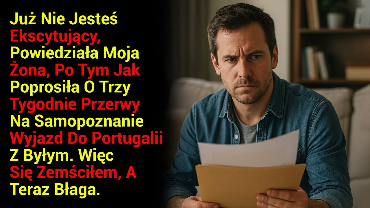 Już Nie Jesteś Ekscytujący, Powiedziała Moja Żona, Po Tym Jak Poprosiła O Trzy Tygodnie Przerwy.....