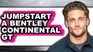 How To Jumpstart A Bentley Continental GT (Easy Method)