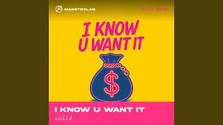 I Know U Want It