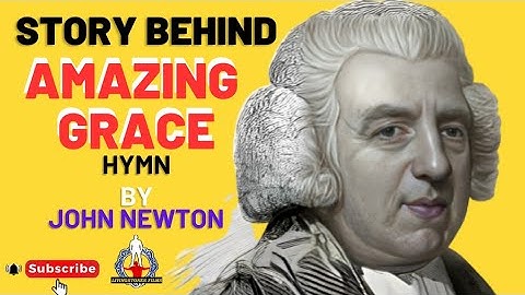 AMAZING GRACE HYMN BY JOHN NEWTON: THE WRITER AND HYMN STORY