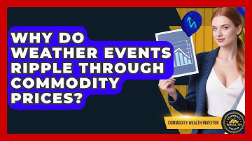 Why Do Weather Events Ripple Through Commodity Prices? - Commodity Wealth Investor