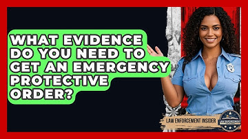 What Evidence Do You Need To Get An Emergency Protective Order? - Law Enforcement Insider