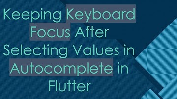 Keeping Keyboard Focus After Selecting Values in Autocomplete in Flutter