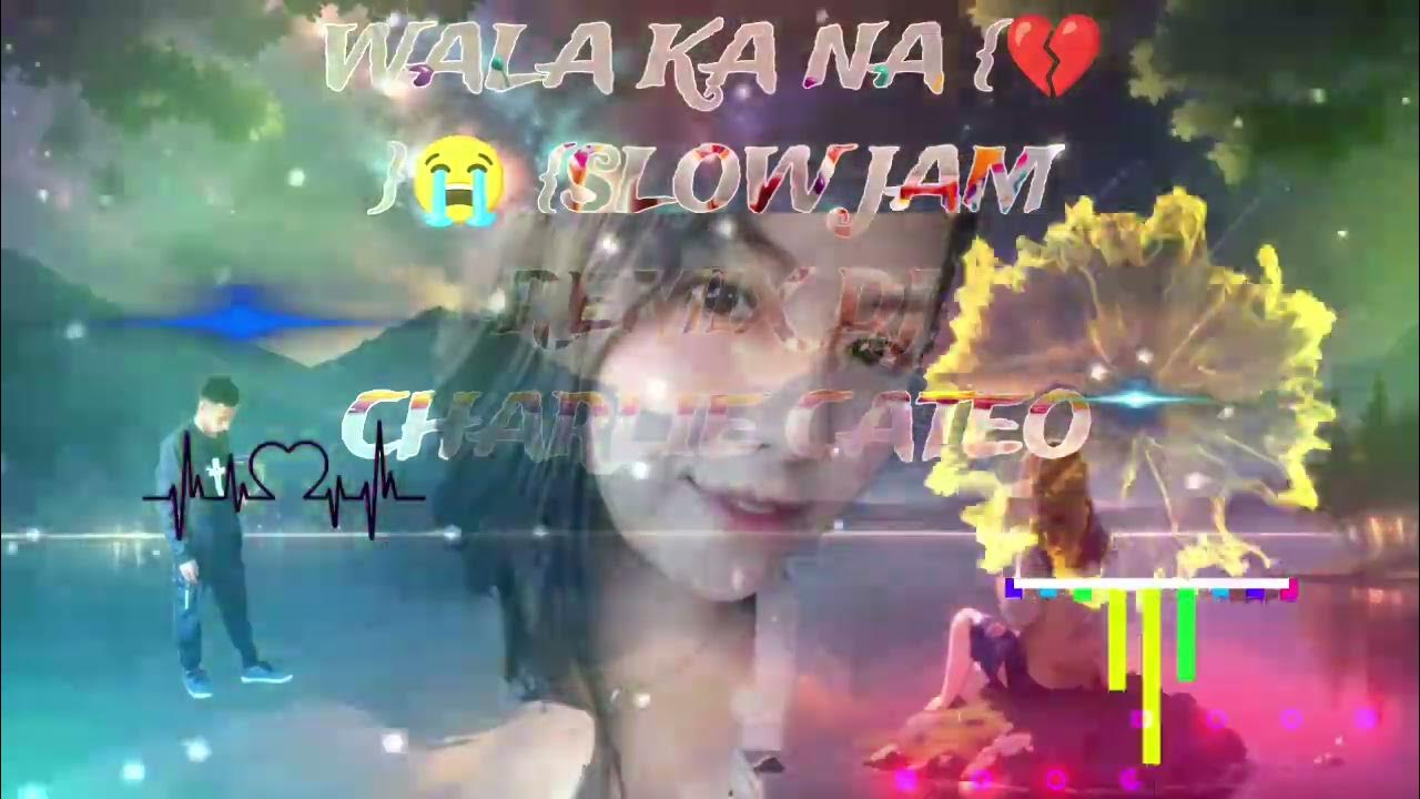 WALA KA NA {💔 }😭 {SLOW JAM REMIX DJ CHARLIE CATEO 2025 - YouTube
