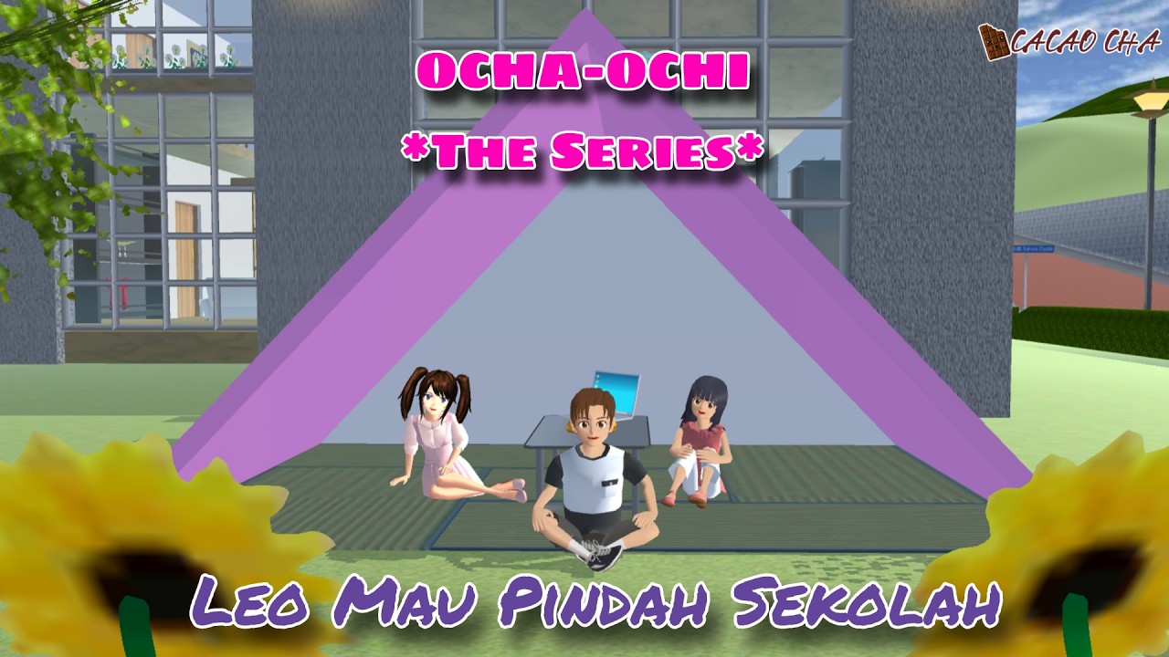 LEO MAU PINDAH SEKOLAH..??|| OCHA-OCHI THE SERIES || DRAMA SAKURA SCHOOL SIMULATOR