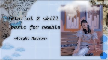 Tut 2 skill siêu basic cho newbie / Alight Motion [Part 3]