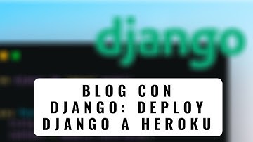 35.- Curso Django 2 | Blog con Django: Deploy Django a Heroku