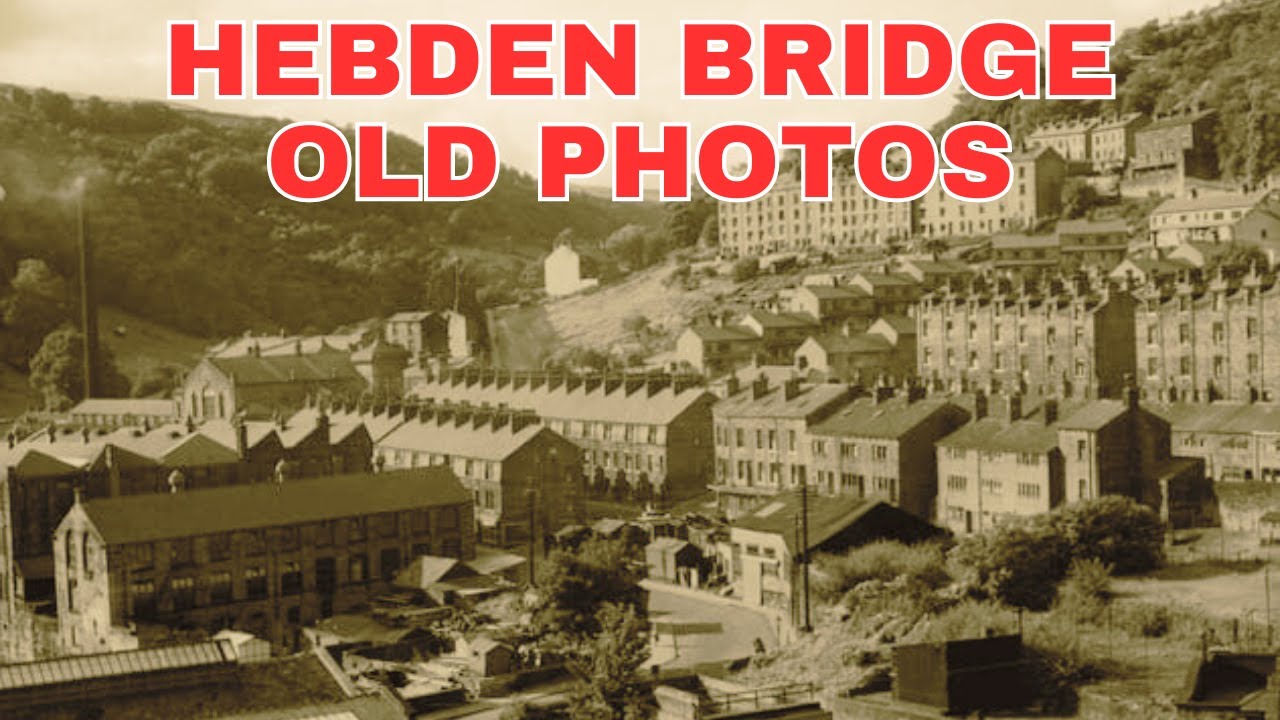 old-photos-of-hebden-bridge-west-yorkshire-england-united-kingdom-youtube