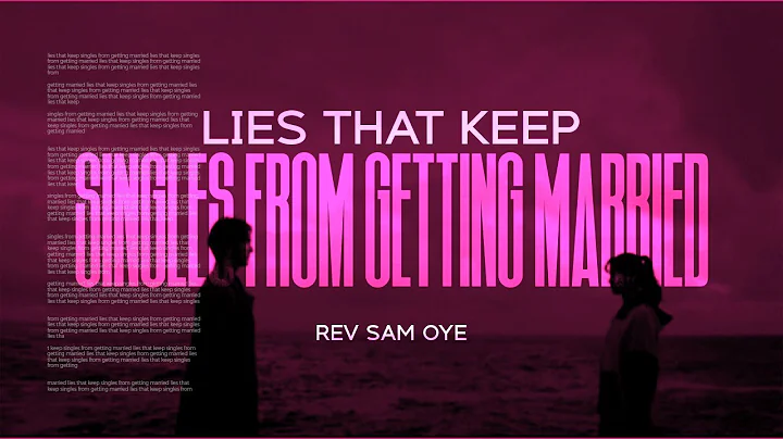 LIES THAT KEEPS SINGLES FROM GETTING MARRIED || REV.DR. SAM OYE