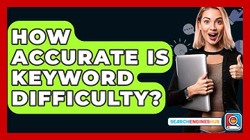 How Accurate Is Keyword Difficulty? - SearchEnginesHub.com