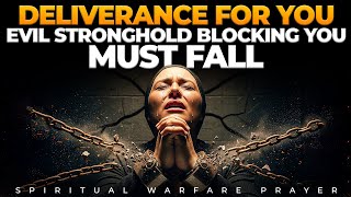 1 Hour Explosive Deliverance Prayer To Scatter Wicked Strongholds