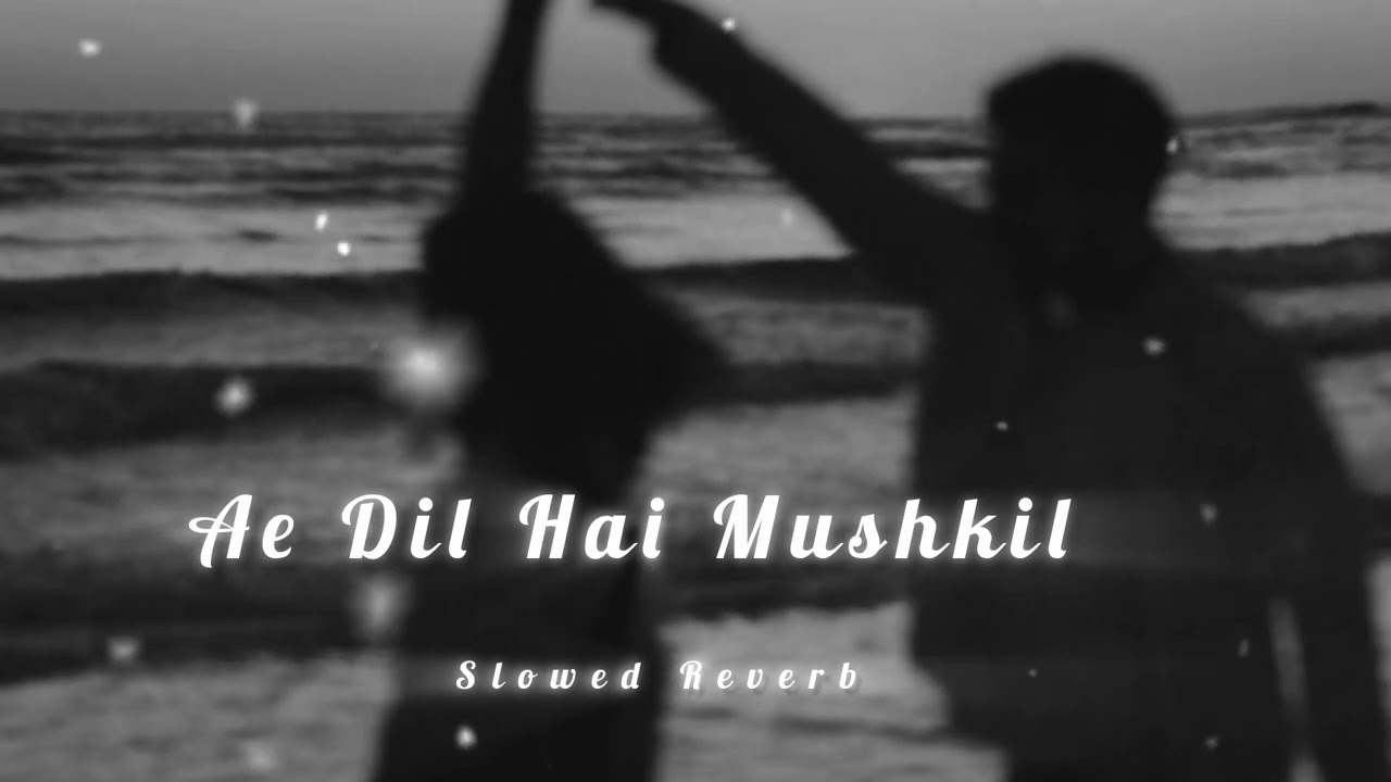 Ae Dil Hai Mushkil (Slowed + Reverb) 💖 | Arijit Singh | Love Song Lyrics 🎧✨