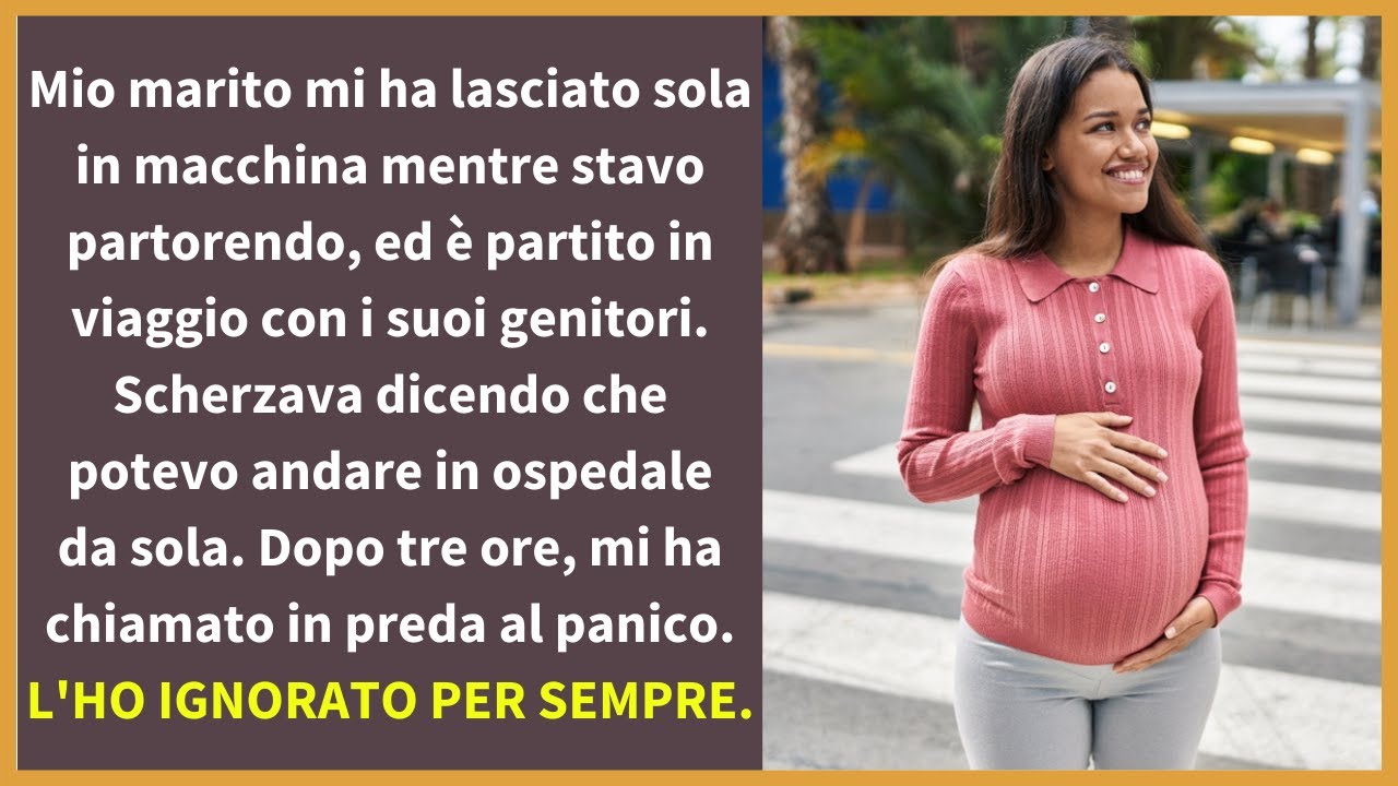 Mio marito mi ha lasciato sola in macchina mentre stavo partorendo, ed