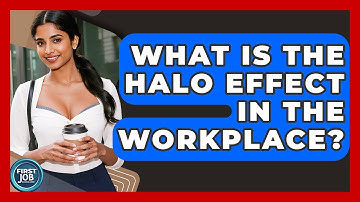 What Is The Halo Effect In The Workplace? - First Job Success Guide