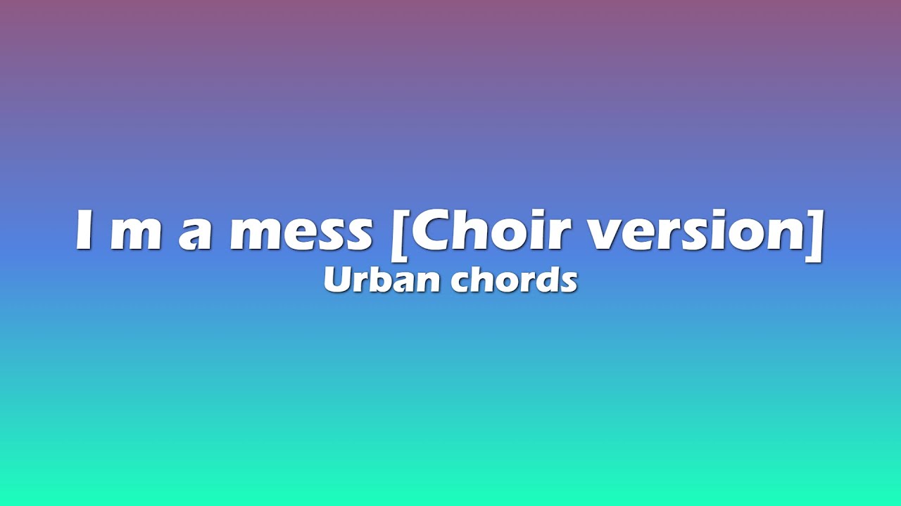 Urban chords - I'm a mess Choir version (Lyrics) - YouTube