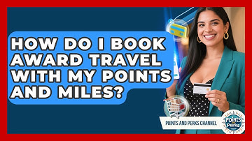 How Do I Book Award Travel With My Points And Miles? - Points and Perks Channel